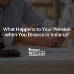 What Happens to Your Pension when You Divorce in Indiana?